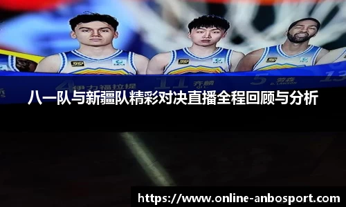 八一队与新疆队精彩对决直播全程回顾与分析