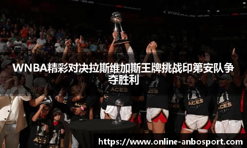 WNBA精彩对决拉斯维加斯王牌挑战印第安队争夺胜利